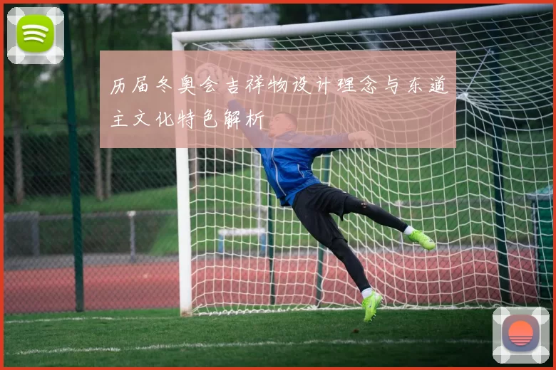 历届冬奥会吉祥物设计理念与东道主文化特色解析