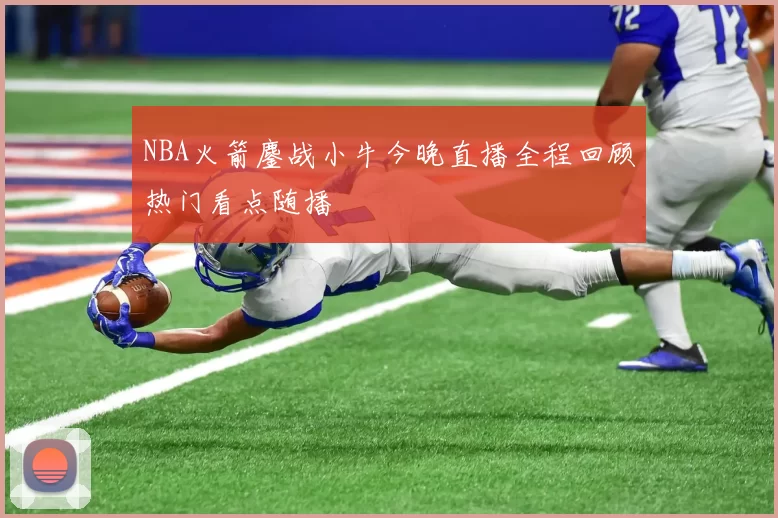 NBA火箭鏖战小牛今晚直播全程回顾热门看点随播