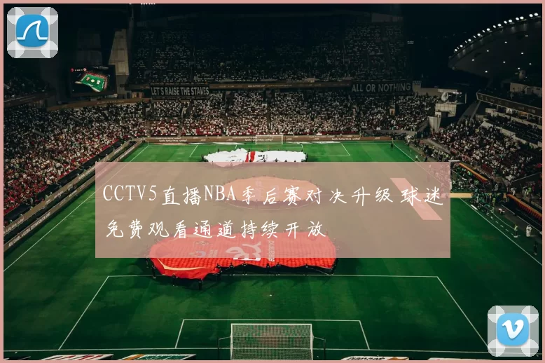 CCTV5直播NBA季后赛对决升级 球迷免费观看通道持续开放