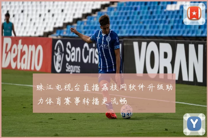 珠江电视台直播荔枝网软件升级助力体育赛事转播更流畅