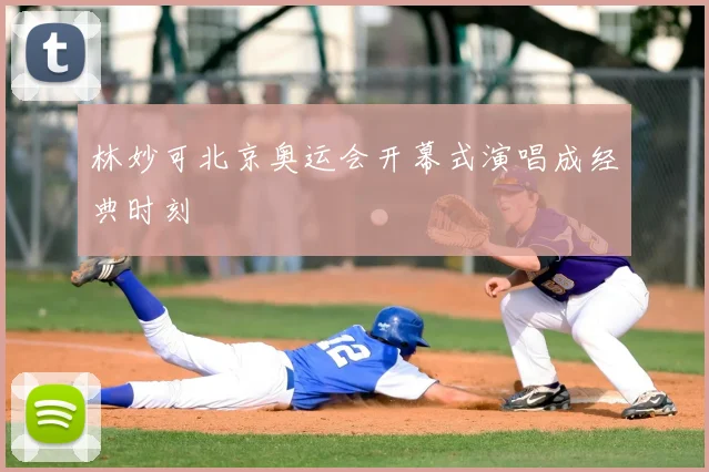 林妙可北京奥运会开幕式演唱成经典时刻