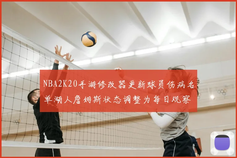 NBA2K20手游修改器更新球员伤病名单湖人詹姆斯状态调整为每日观察