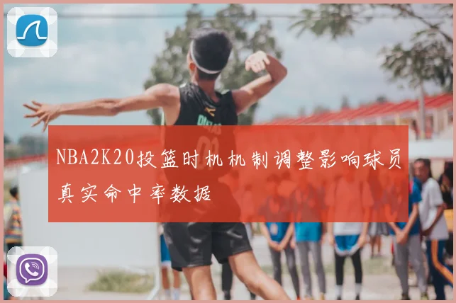 NBA2K20投篮时机机制调整影响球员真实命中率数据