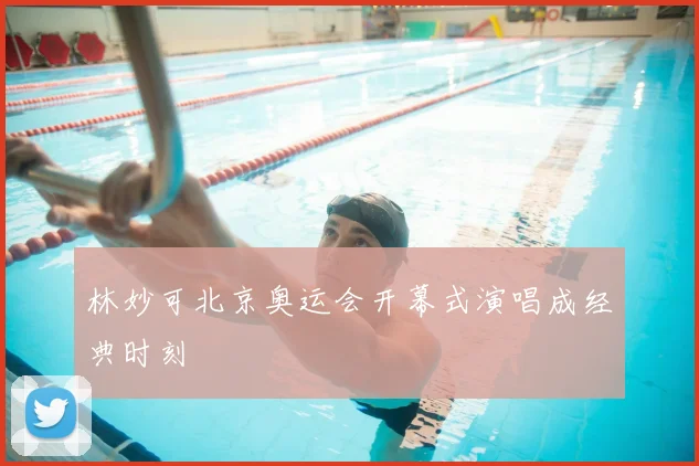 林妙可北京奥运会开幕式演唱成经典时刻
