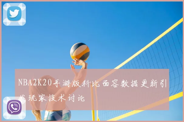 NBA2K20手游版科比面容数据更新引发玩家技术讨论